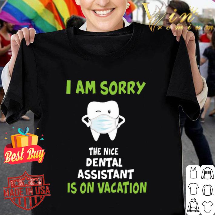 Tooth I am sorry the nice dental assistant is vacation Coronavirus shirt