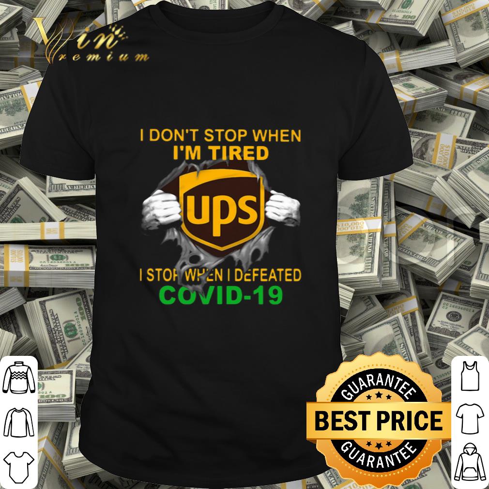 Ups i don't stop when i'm tired i stop when i defeated Covid-19 shirt