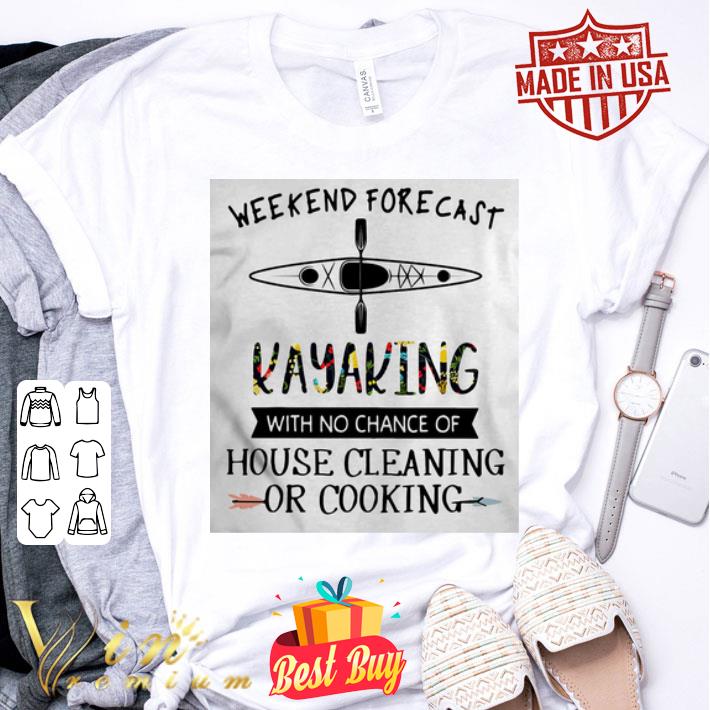 Weekend forecast Kayaking flower with no chance of house cleaning of cooking shirt