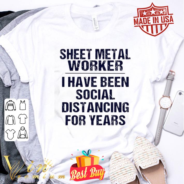 Sheet metal worker I have been social distancing for years Covid-19 shirt