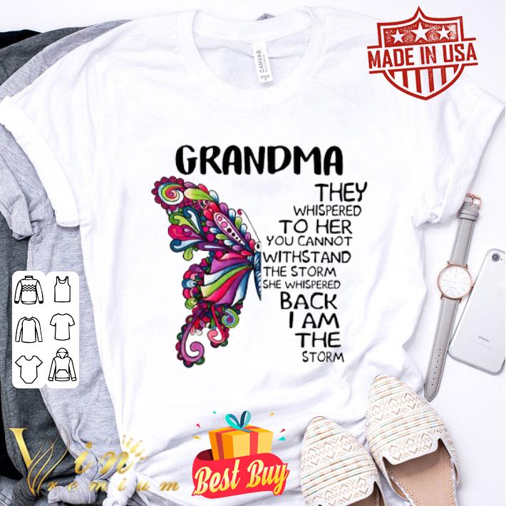 Butterfly grandma they whispered to her you cannot withstand shirt