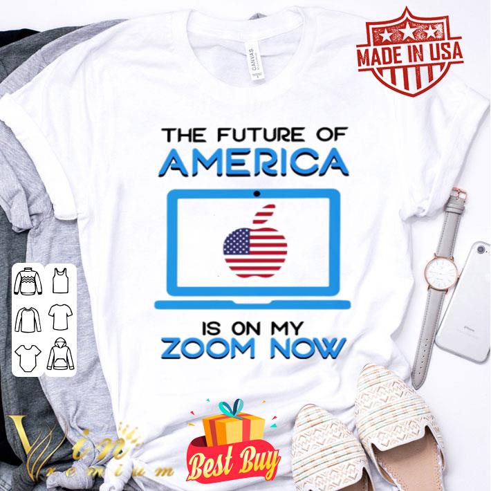 The future of America is on my zoom now teacher day shirt