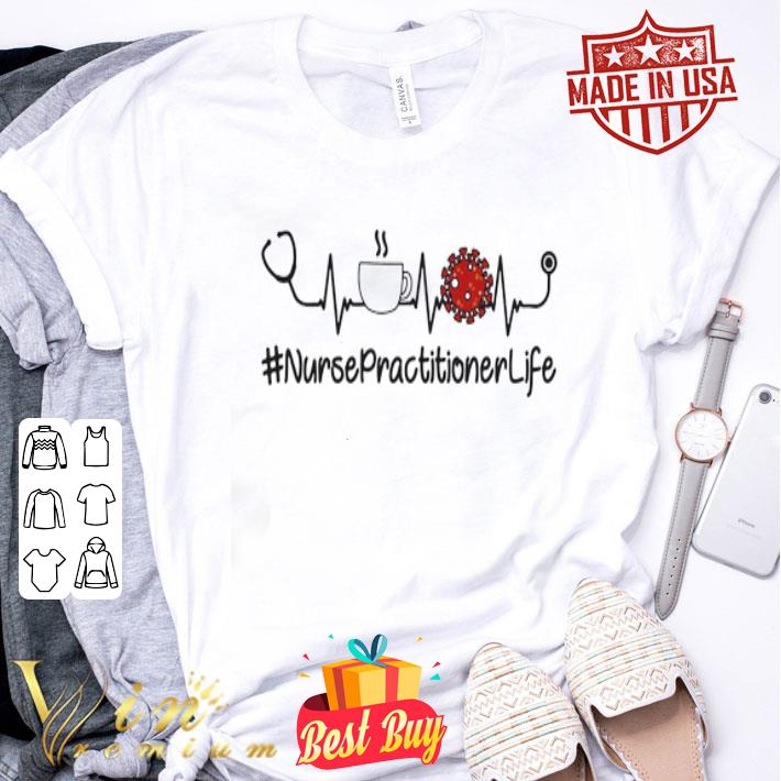 Heartbeat #NursePractitionerLife stethoscope coffee Coronavirus shirt