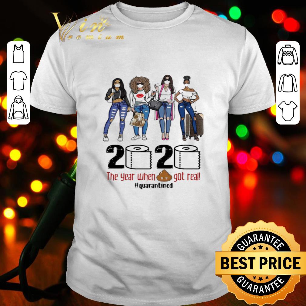 Girls Trip 2 2020 the year when shit got real #quarantined shirt