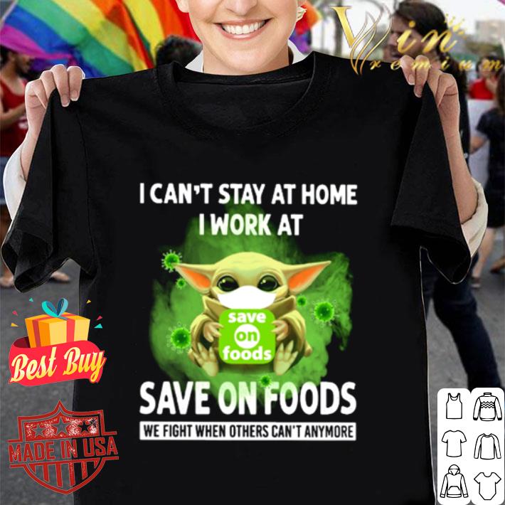 Baby Yoda I can’t stay at home I work at Save-On-Foods Coronavirus shirt