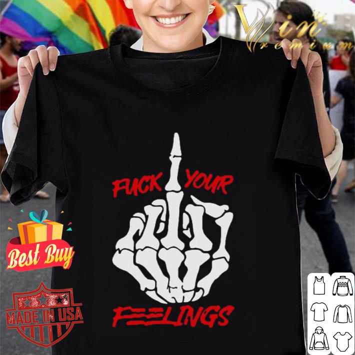 Hand Skeleton Fuck Your Feelings shirt