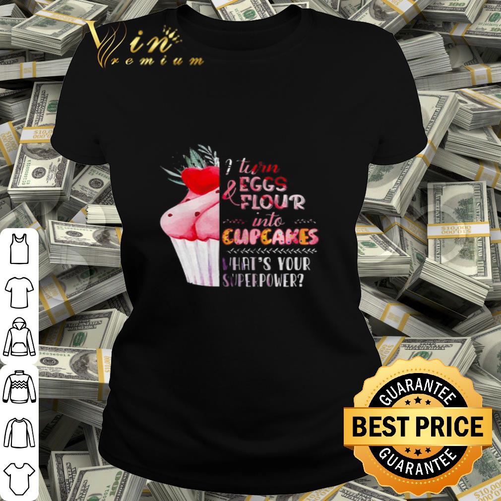 Bake I turn and eggs flour into cupcakes what's your superpower shirt