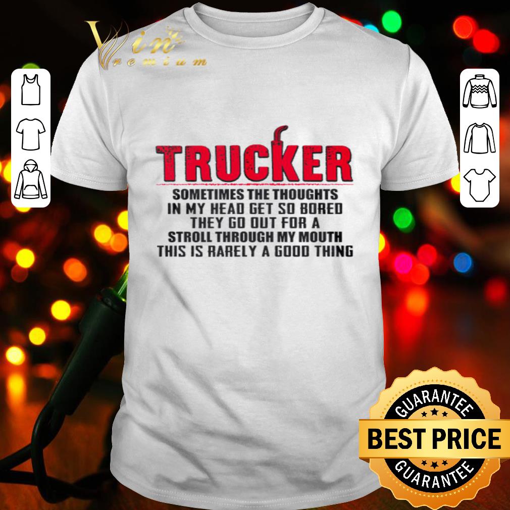 Trucker sometimes the thoughts in my head get so bored shirt