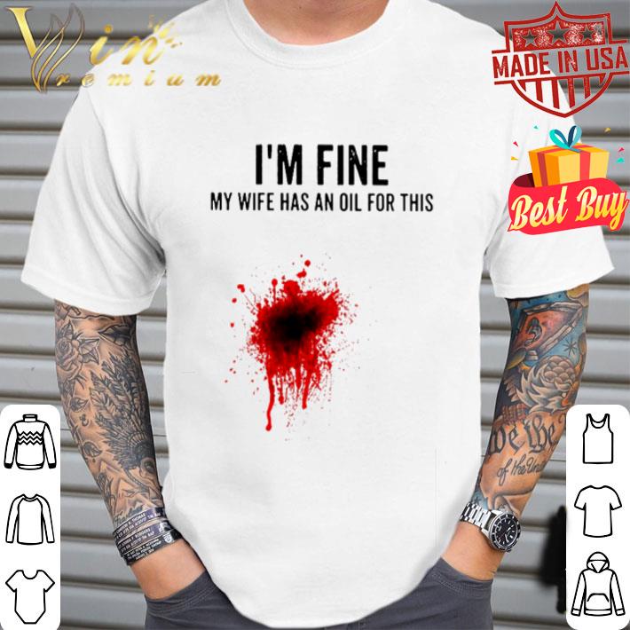 I’m fine my wife has an oil for this blood essential shirt