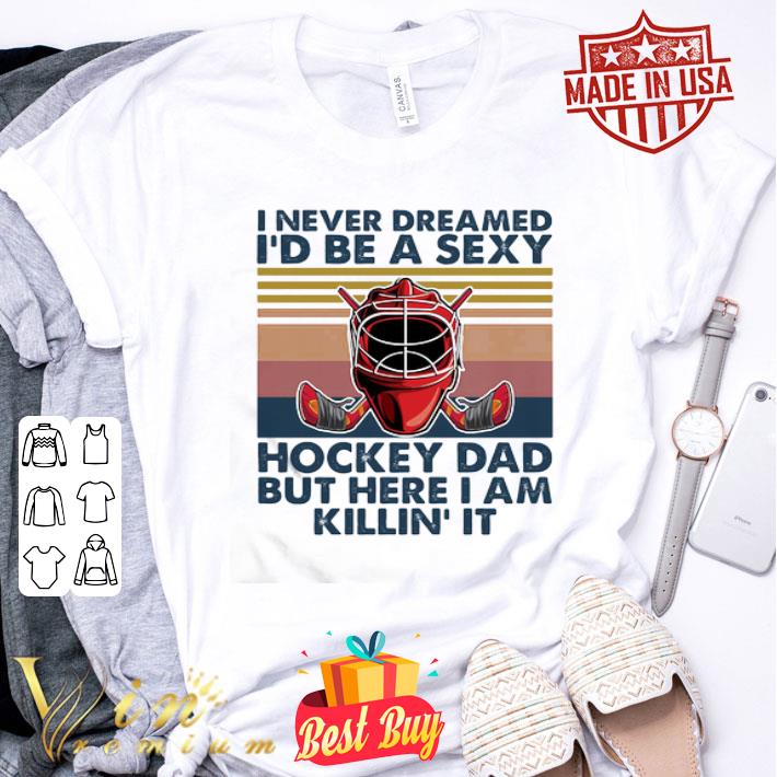 Vintage i never dreamed i’d be a sexy hockey dad but here i am killin’ it shirt