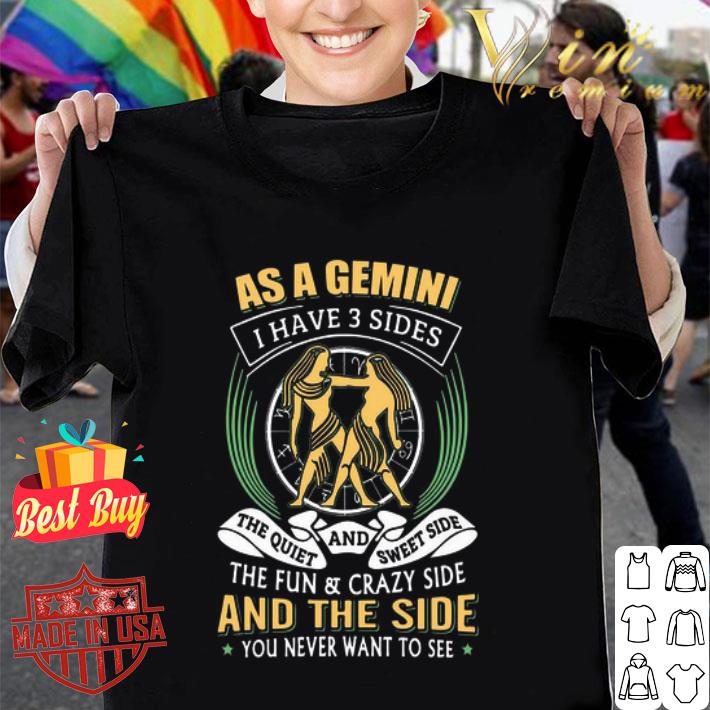 As A Gemini Have 3 Sides The Quiet And Sweet Side And The Side shirt