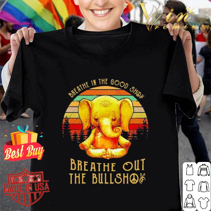 Elephant Breathe In The Good Shit Breathe Out The Bullshit Vintage shirt