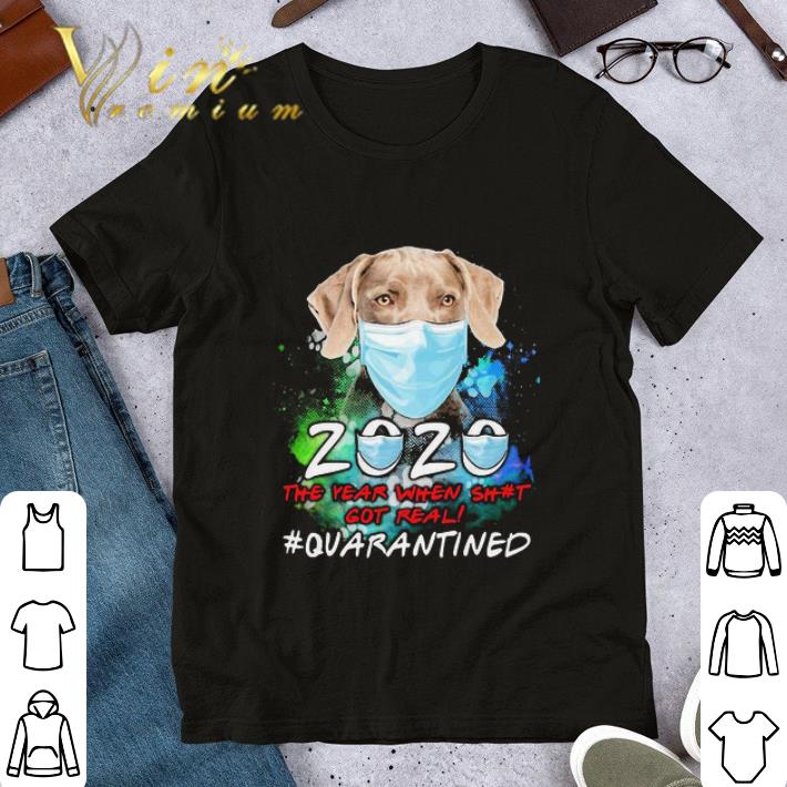 Vizsla 2020 the year when shit got real #quarantined shirt 6