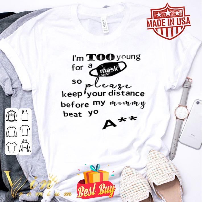 I’m too young for a mask so please keep your distance mommy Covid-19 shirt