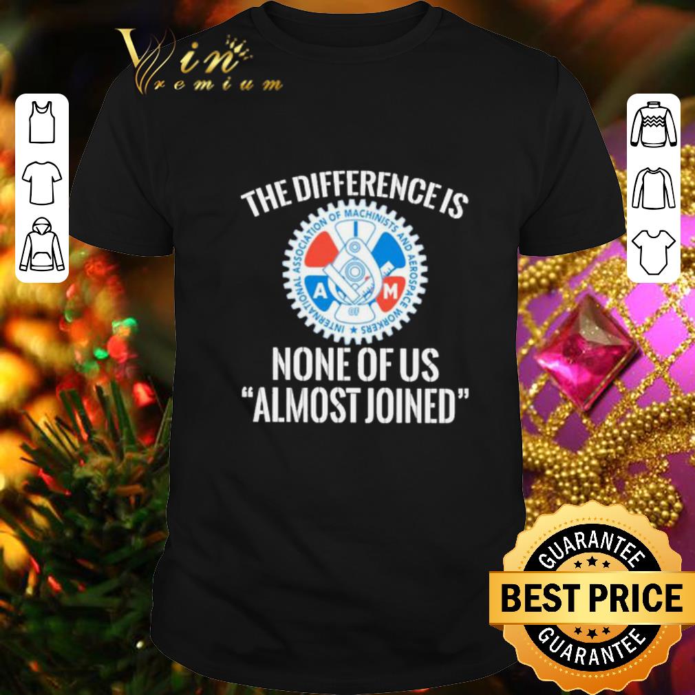 International Brotherhood of Teamsters the difference is none of us almost joined shirt 7