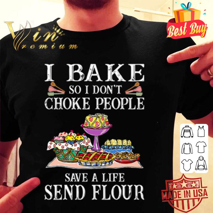 I bake so i don’t choke people save a life send flour foods shirt