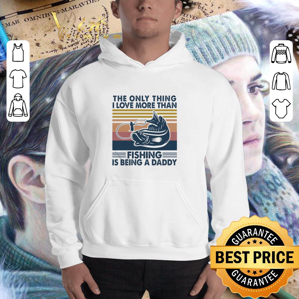 Vintage The Only Thing I Love More Than Fishing Is Being A Daddy Father's Day shirt 3