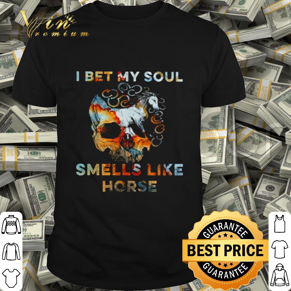 Skull I bet my soul smells like horse shoe shirt