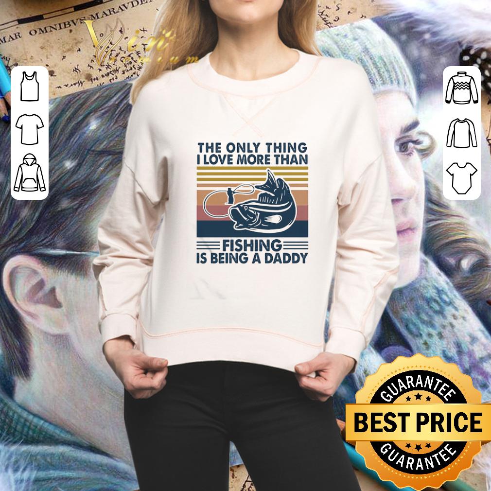 Vintage The Only Thing I Love More Than Fishing Is Being A Daddy Father's Day shirt 2