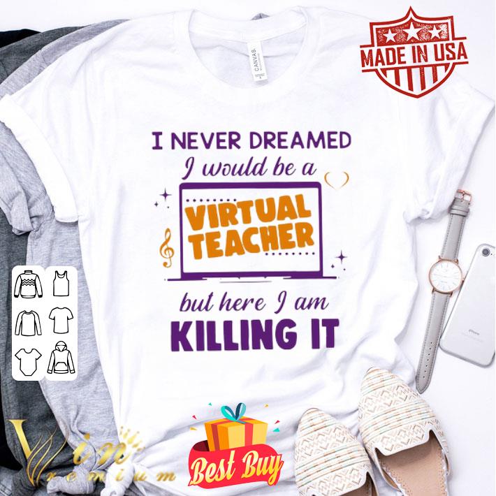I never dreamed i would be a virtual teacher but here i am shirt