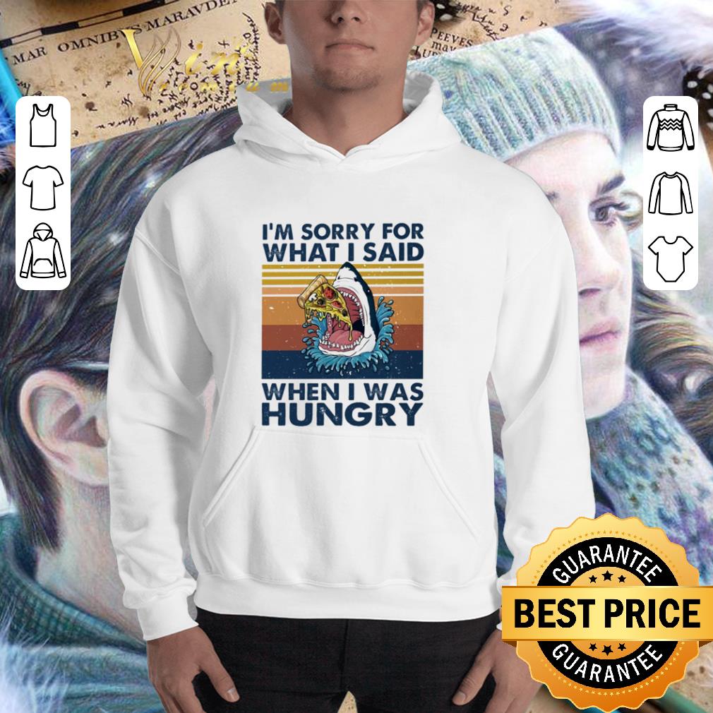 Shark eat pizza i’m sorry for what i said when i was hungry vintage shirt 3