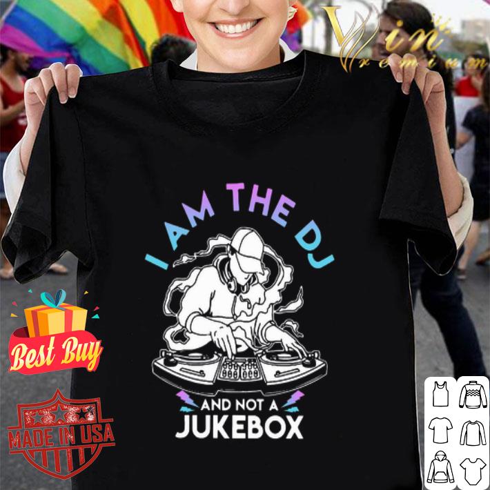 I am the DJ and not a Jukebox shirt