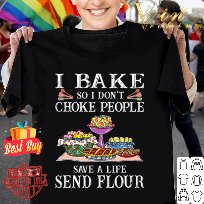 I bake so i don’t choke people save a life send flour foods shirt