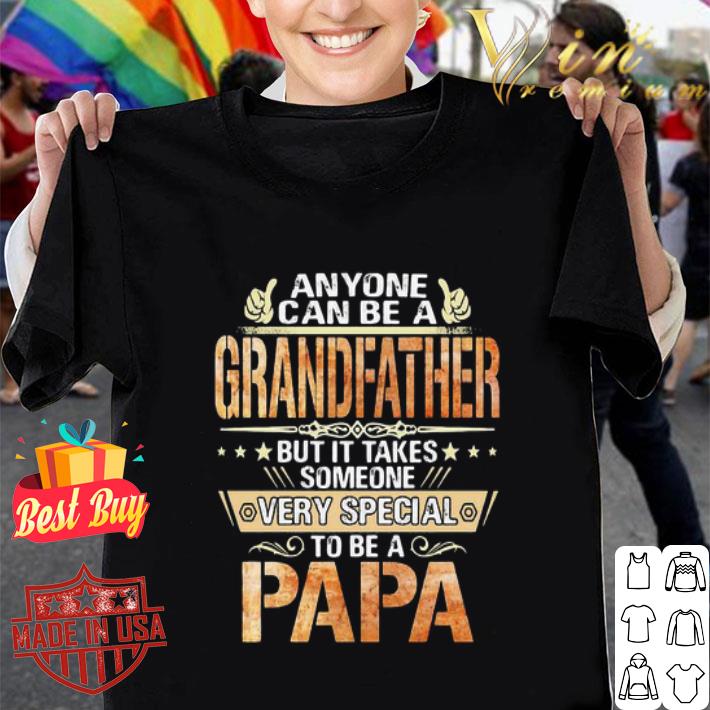 Anyone can be a grandfather but it takes someone very special papa shirt