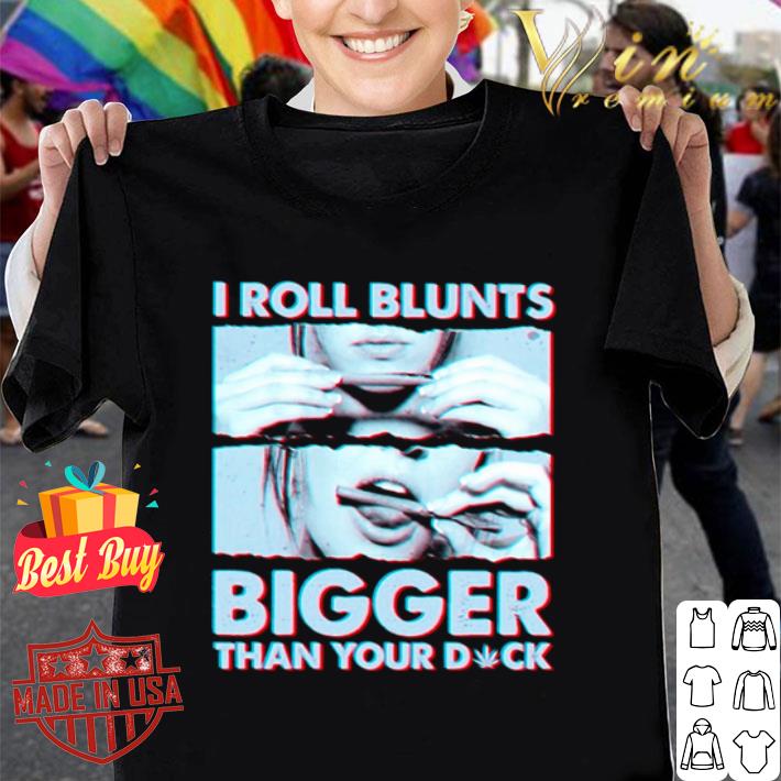 I Roll Blunts Bigger Than Your Duck shirt
