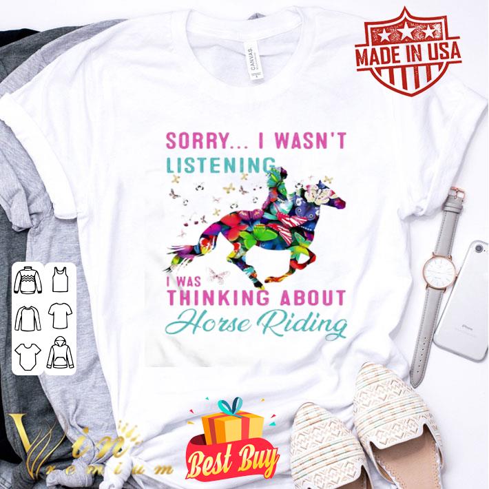 Sorry I Wasn’t Listening I Was Thinking About Horse Riding shirt
