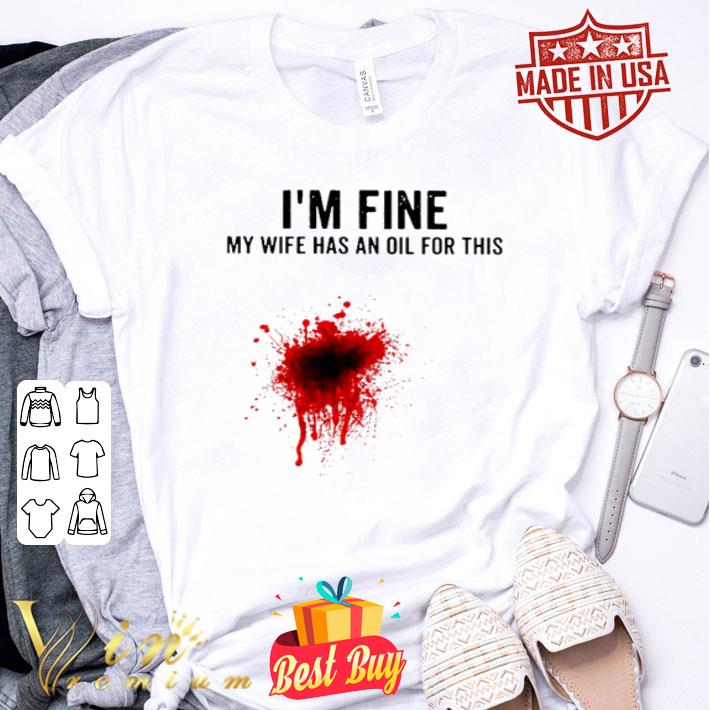 I’m fine my wife has an oil for this blood essential shirt