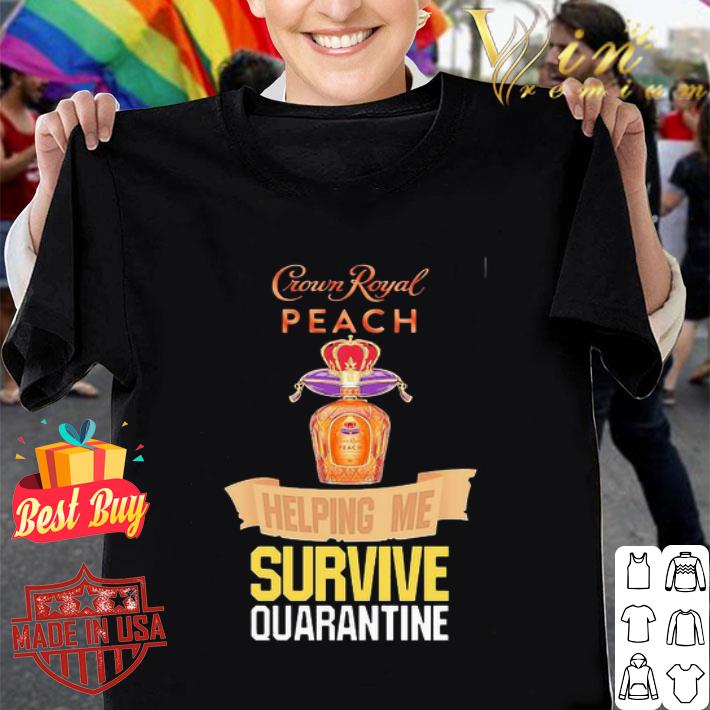 Crown Royal Peach helping me survive quarantine Covid-19 shirt