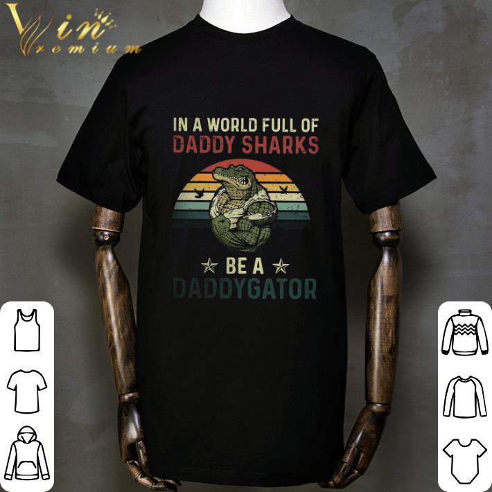 In A World Full Of Daddy Sharks Be A Daddygator Vintage shirt 2