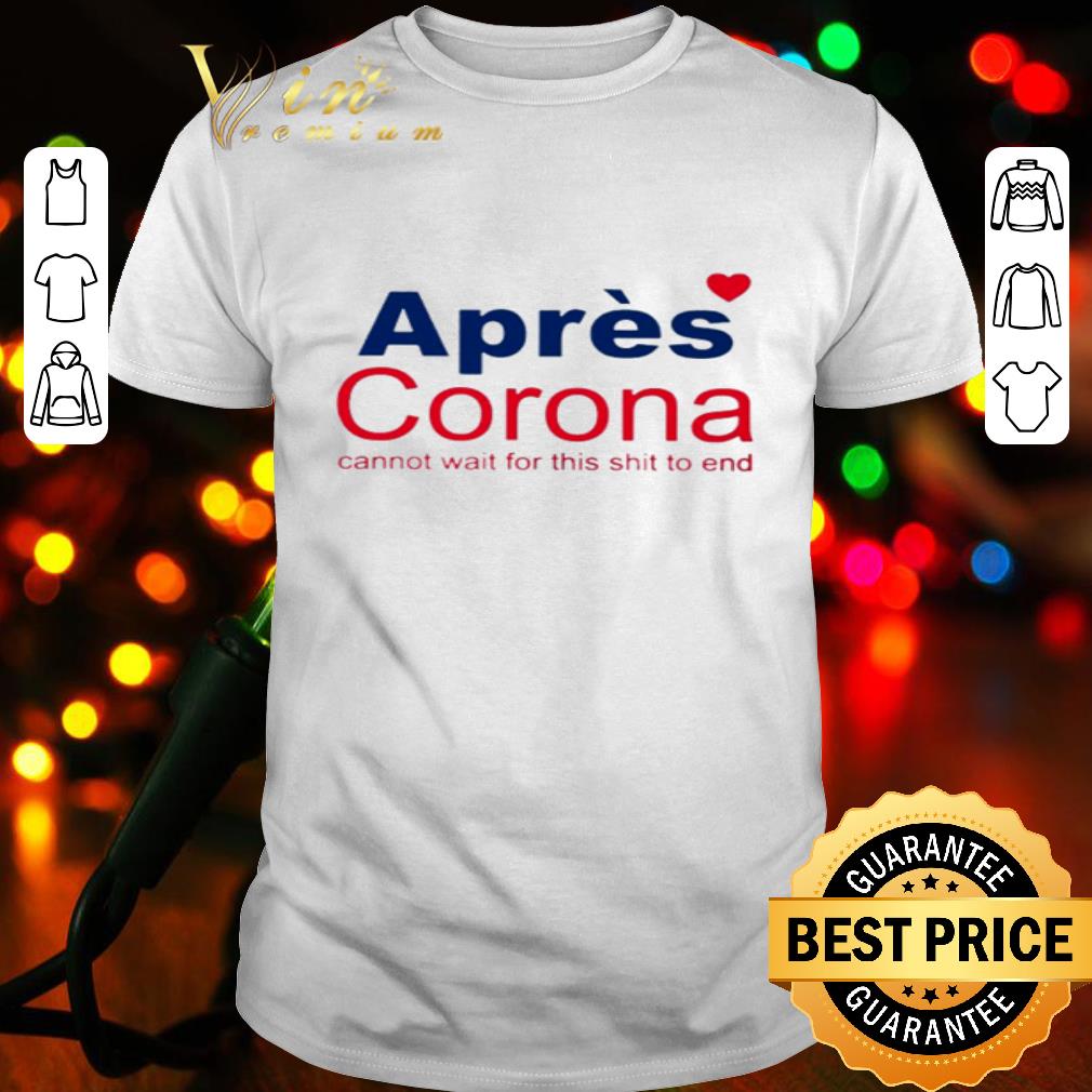 Apres Corona cannot wait for this shit to end Covid-19 shirt