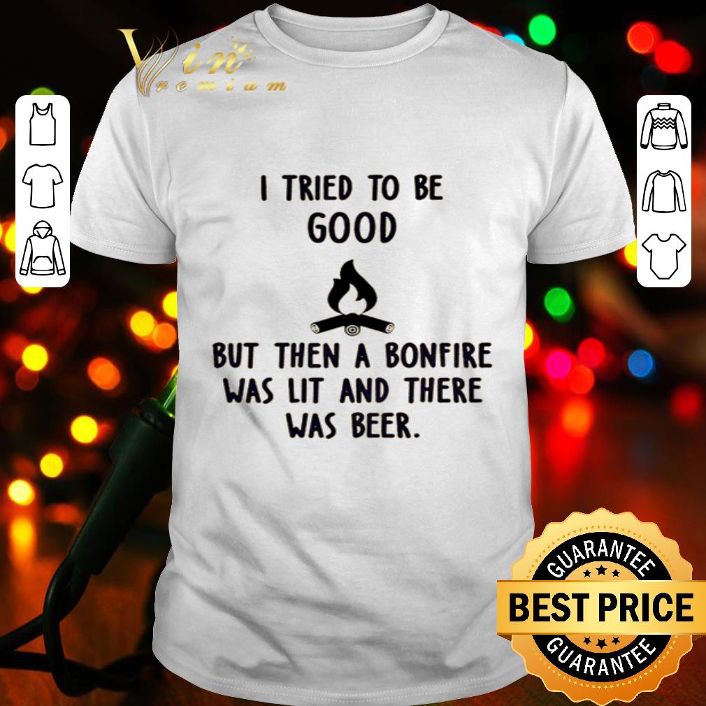 I tried to be good but then a bonfire was lit and there was beer shirt