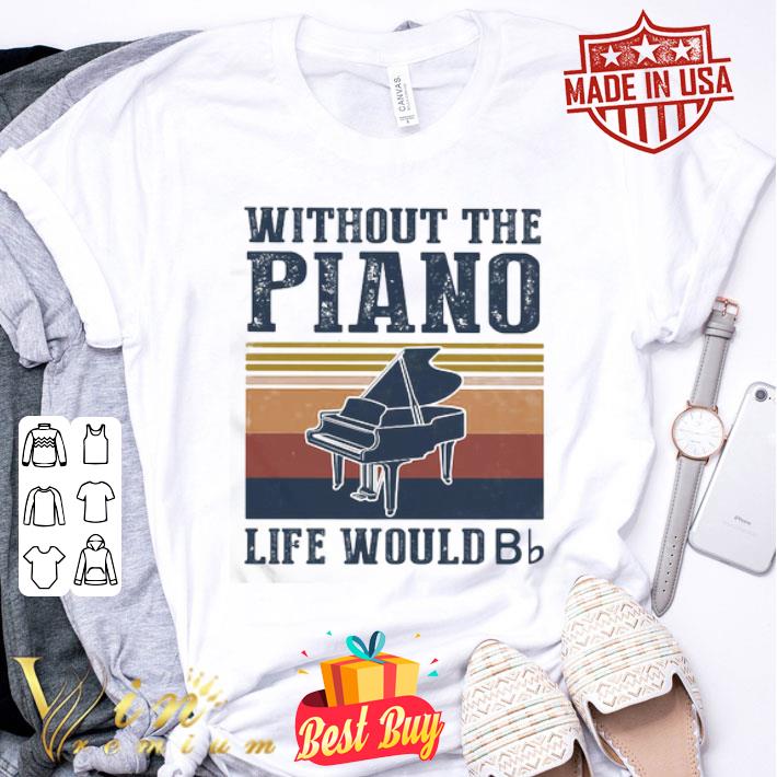 Without the Piano life would Bb vintage shirt