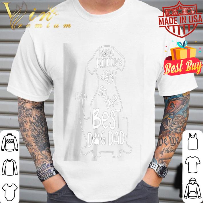Happy fathers day to the best dog dad shirt Happy fathers day to the best dog dad shirt