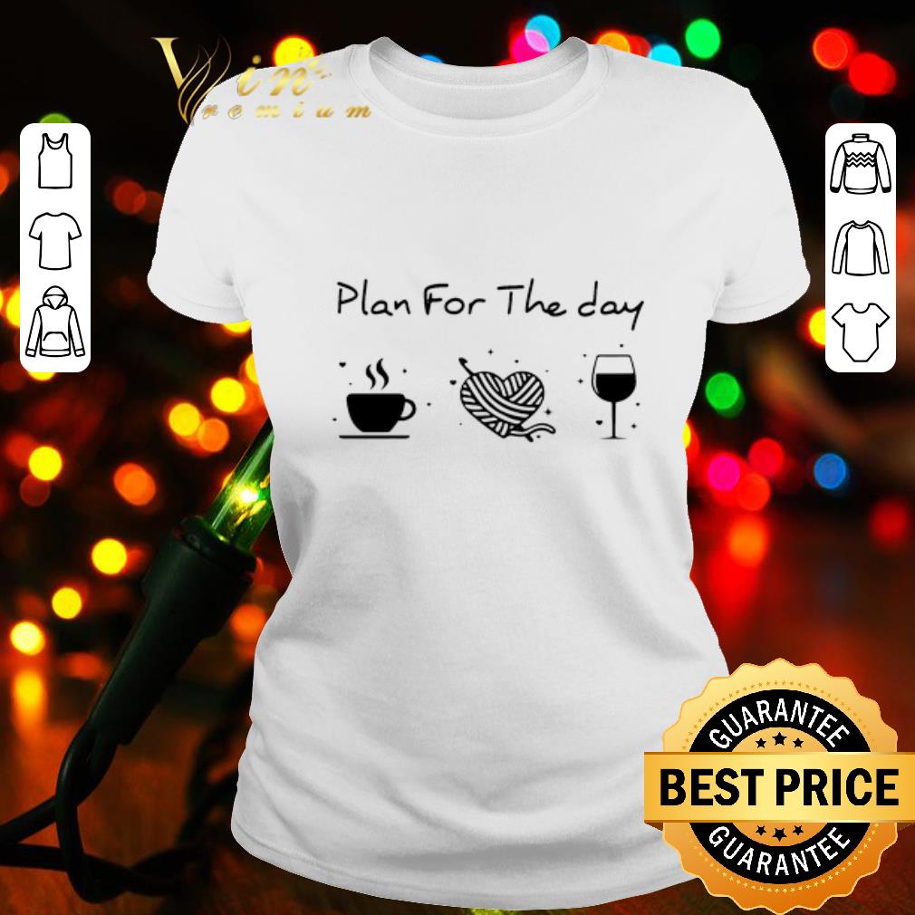 Plan for the day coffee heart knitting wine shirt