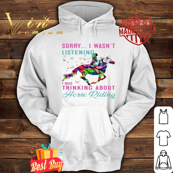 Sorry I Wasn’t Listening I Was Thinking About Horse Riding shirt