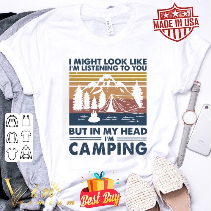 I might look like I’m listening to You but in My head i’m camping vintage shirt