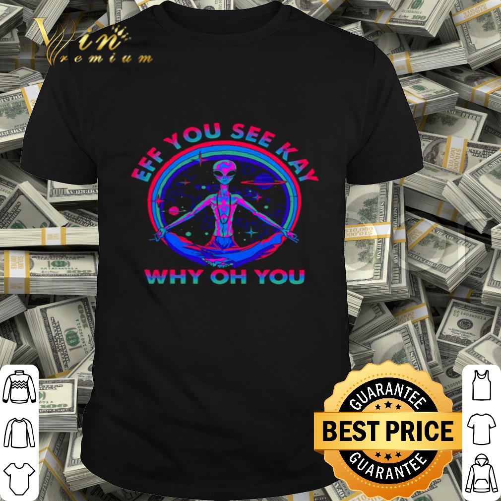 Alien galaxy eff you see kay why of you shirt