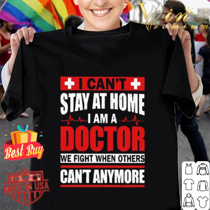 I can’t stay at home i am a doctor we fight Coronavirus shirt