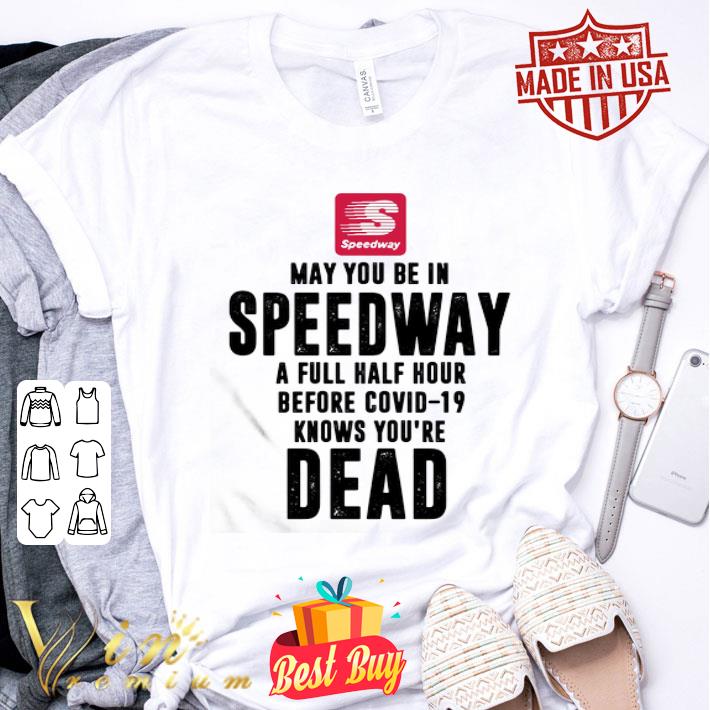 May You Be In Speedway A Full Half Hour Before Covid-19 Knows You’re Dead shirt