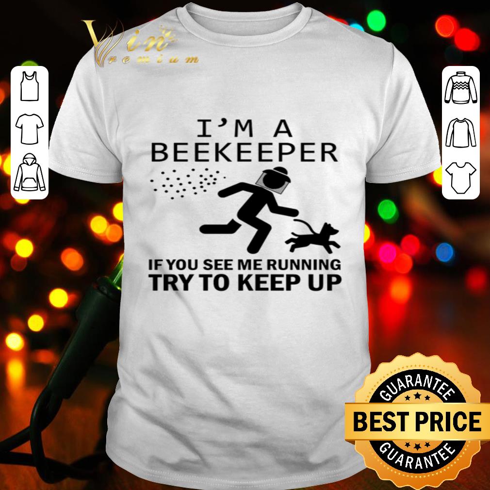 I’m a beekeeper if you see me running try to keep up shirt