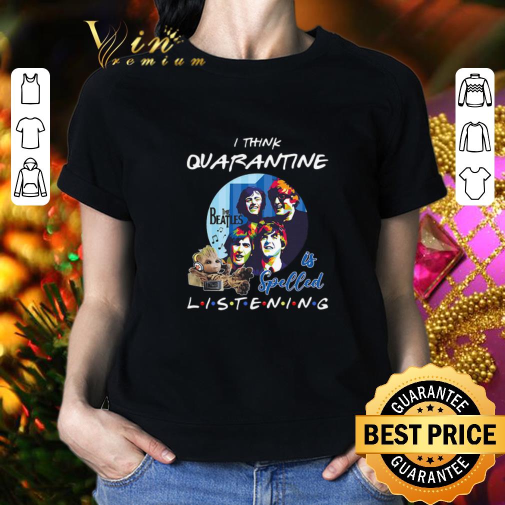 Baby Groot i think quarantine The Beatles is spelled listening Coronavirus shirt 2
