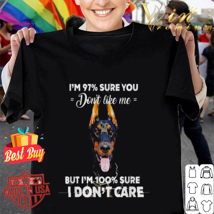 I’m 97 sure you don’t like me but I’m 100 sure I don’t care shirt