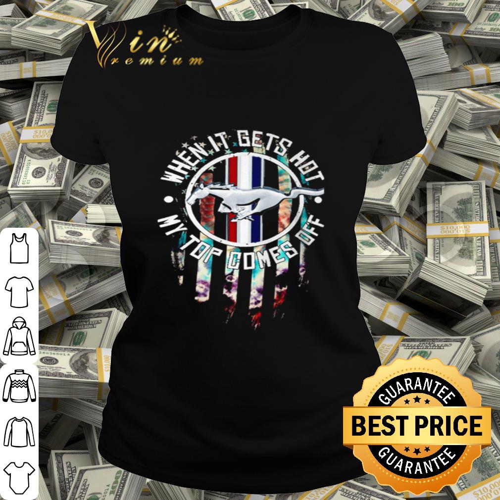 Logo Ford Mustang When It Gets Hot My Top Comes Off shirt