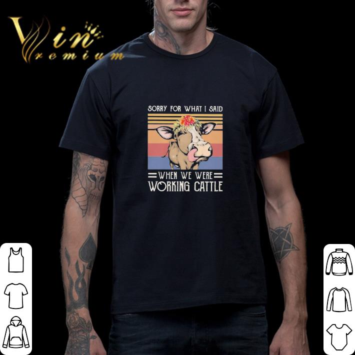 Sorry for what i said when we were working cattle vintage shirt 2