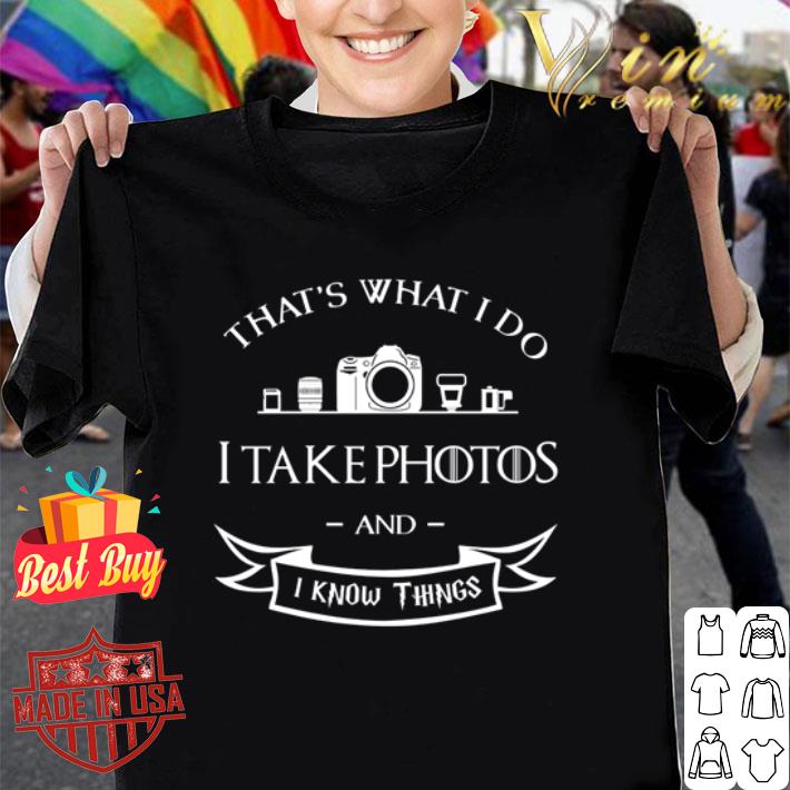 Photographer that’s what i do i take photos and i know things shirt