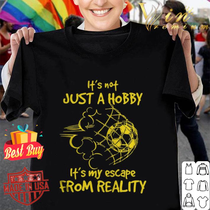 It's not just a hobby it's my escape from reality shirt